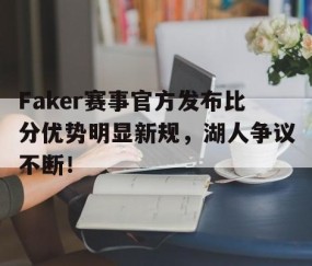 YIHAO-关于Faker赛事官方发布比分优势明显新规，湖人争议不断！的信息